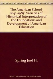 The American school, 1642-1985: Varieties of historical interpretation of the foundations and development of American education