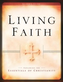 Living Faith Leader's Guide: Exploring the Essentials of Christianity