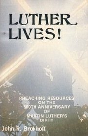 Luther lives!: Preaching resources for the 500th anniversary of Martin Luther's birth 1483-1983