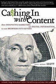 Cashing In With Content: How Innovative Marketers Use Digital Information to Turn Browsers into Buyers