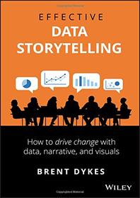 Effective Data Storytelling: How to Drive Change with Data, Narrative and Visuals