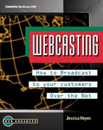 Webcasting: How to Broadcast to Your Customers over the Net