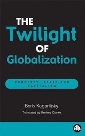 The Twilight Of Globalization : Property, State and Capitalism