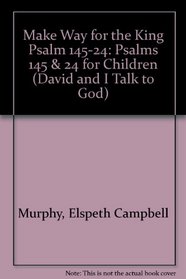 Make Way for the King Psalm 145-24: Psalms 145 & 24 for Children (Murphy, Elspeth Campbell. David and I Talk to God.)