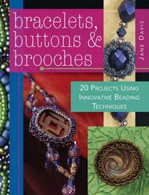 Bracelets, Buttons & Brooches: 20 Projects Using Innovative Beading Techniques