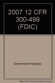 2007 12 CFR 300-499 (FDIC)