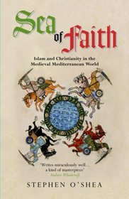 SEA OF FAITH - Islam and Christianity in the Medieval Mediterranean world