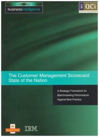 The Customer Management Scorecard: A Strategic Framework for Benchmarking Performance Against Best Practice