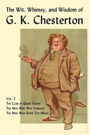 The Wit, Whimsy, and Wisdom of G. K. Chesterton, Volume 2: The Club of Queer Trades, The Man Who Was Thursday, The Man Who Knew Too Much