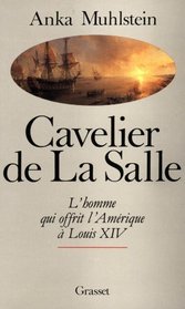 Cavelier de La Salle, ou, L'homme qui offrit l'Amerique a Louis XIV (French Edition)