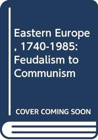 Eastern Europe, 1740-1985: Feudalism to Communism