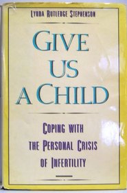 Give Us a Child: Coping With the Personal Crisis of Infertility