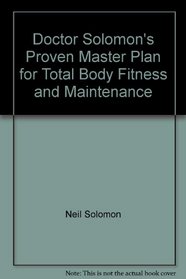 Doctor Solomon's Proven Master Plan for Total Body Fitness and Maintenance