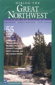 Hiking the Great Northwest: 55 Greatest Trails in Washington, Oregon, Idaho, Montana, Wyoming, Northern California, British Columbia, and the Canadian Rockies