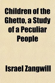 Children of the Ghetto, a Study of a Peculiar People