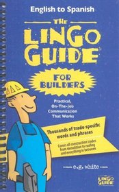 The Lingo Guide for Builders/La Lingo Guide Para Constructores: Practical, On-The-Job Communication That Works/Herramientas Practicas de Comunicacion
