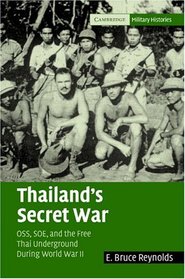 Thailand's Secret War : OSS, SOE and the Free Thai Underground During World War II (Cambridge Military Histories)
