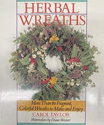 Herbal Wreaths: More Than 60 Fragrant, Colorful Wreaths to Make and Enjoy