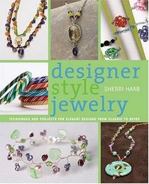 Designer Style Jewelry: Techniques and Projects for Elegant Designs from Classic to Retro