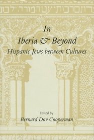 In Iberia and Beyond: Hispanic Jews Between Cultures : Proceedings of a Symposium to Mark the 500th Anniversary of the Expulsion of Spanish Jewry