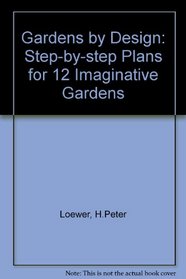 Gardens by Design: Step-By-Step Plans for 12 Imaginative Gardens