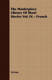 The Masterpiece Library Of Short Stories Vol. IV. - French