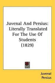 Juvenal And Persius: Literally Translated For The Use Of Students (1829)