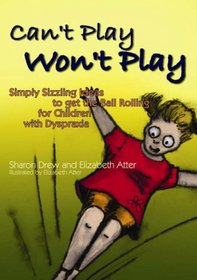 Can't Play Won't Play: Simply Sizzling Ideas to Get the Ball Rolling for Children With Dyspraxia