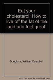 Eat your cholesterol: How to live off the fat of the land and feel great!