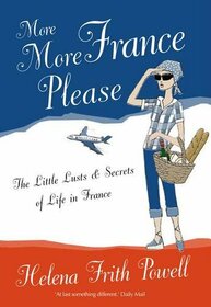 More France Please: The Little Lusts and Secrets of Life in France