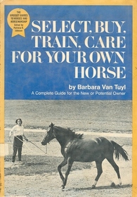 Select, Buy, Train, Care for Your Own Horse