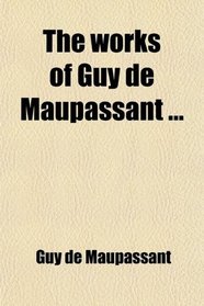 The works of Guy de Maupassant ...