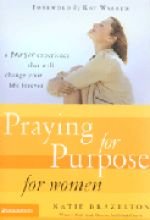 Praying for Purpose (TM) for Women: A Prayer Experience That Will Change Your Life Forever