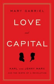 Love and Capital: Karl and Jenny Marx and the Birth of a Revolution