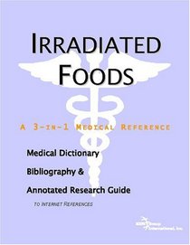 Irradiated Foods: A Medical Dictionary, Bibliography, And Annotated Research Guide To Internet References