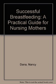 Successful Breastfeeding: A Practical Guide for Nursing Mothers