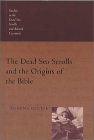 The Dead Sea Scrolls and the Origins of the Bible (Studies in the Dead Sea Scrolls and Related Literature)