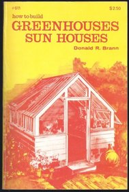 How to Build Greenhouses, Sun Houses (Easi-bild home improvement library ; 611)