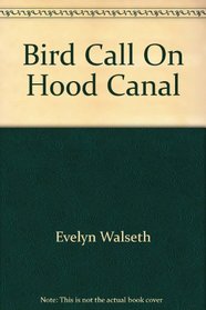 Bird Call On Hood Canal : A Sharing Of Bird Sightings Along This Inland Saltwater Shoreline