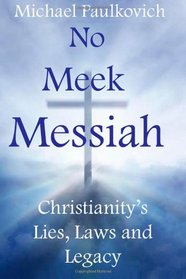 No Meek Messiah: Christianity's Lies, Laws and Legacy