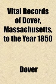Vital Records of Dover, Massachusetts, to the Year 1850