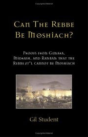 Can the Rebbe Be Moshiach: Proofs from Gemara, Midrash, and Rambam That the Rebbe Ztl Cannot Be Moshiach