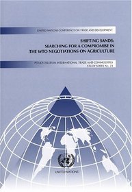 Shifting Sands: Searching For A Compromise In The Wto Negotiations On Agriculture (Policy Issues in International Trade and Commodities Study Series)