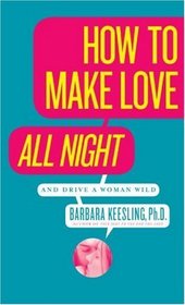How to Make Love All Night (and Drive Your Woman Wild) (And Drive a Woman Wild : Male Multiple Orgasm and Other Secrets for Prolonged Lovemaking)
