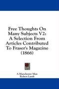 Free Thoughts On Many Subjects V2: A Selection From Articles Contributed To Fraser's Magazine (1866)