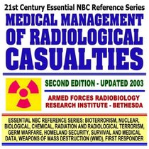 21st Century Essential NBC Reference Series: U.S. Army Handbook on Medical Management of Radiological Casualties, Practical Emergency Information about ... Destruction WMD, First Responder Ringbound)