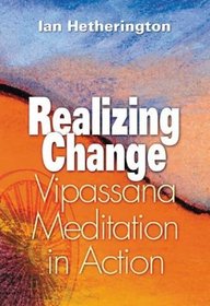 Realizing Change: Vipassana Meditation in Action