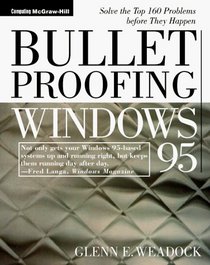 Bulletproofing Windows 95: Solve the Top 160 Problems Before They Happen (Bulletproofing)