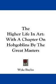 The Higher Life In Art: With A Chapter On Hobgoblins By The Great Masters