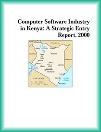 Computer Software Industry in Kenya: A Strategic Entry Report, 2000 (Strategic Planning Series)